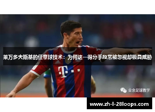 莱万多夫斯基的任意球技术：为何这一得分手段常被忽视却极具威胁