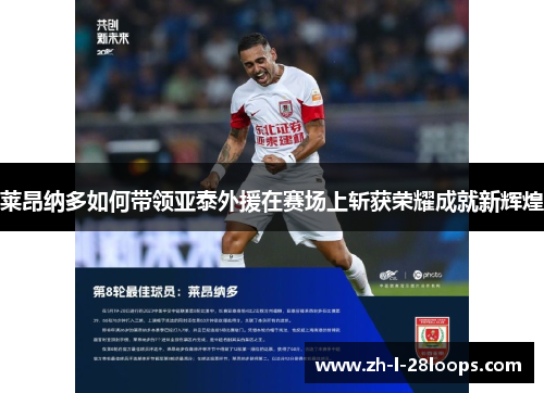 莱昂纳多如何带领亚泰外援在赛场上斩获荣耀成就新辉煌